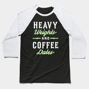 Heavy Weights And Coffee Dates Baseball T-Shirt